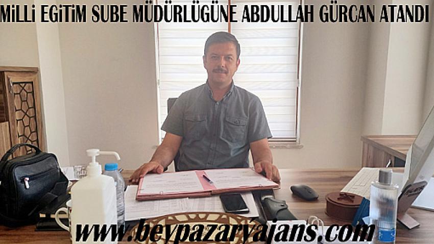 İlçe Milli Eğitim Şube müdürlüğüne Abdullah Gürcan, atandı: