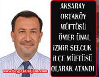 Aksaray Ortaköy ilçe Müftüsü Ömer Ünal, hocamızın tayini İzmir’in Selçuk ilçesine çıktı.